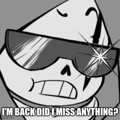 epik | I'M BACK DID I MISS ANYTHING? | image tagged in epik | made w/ Imgflip meme maker