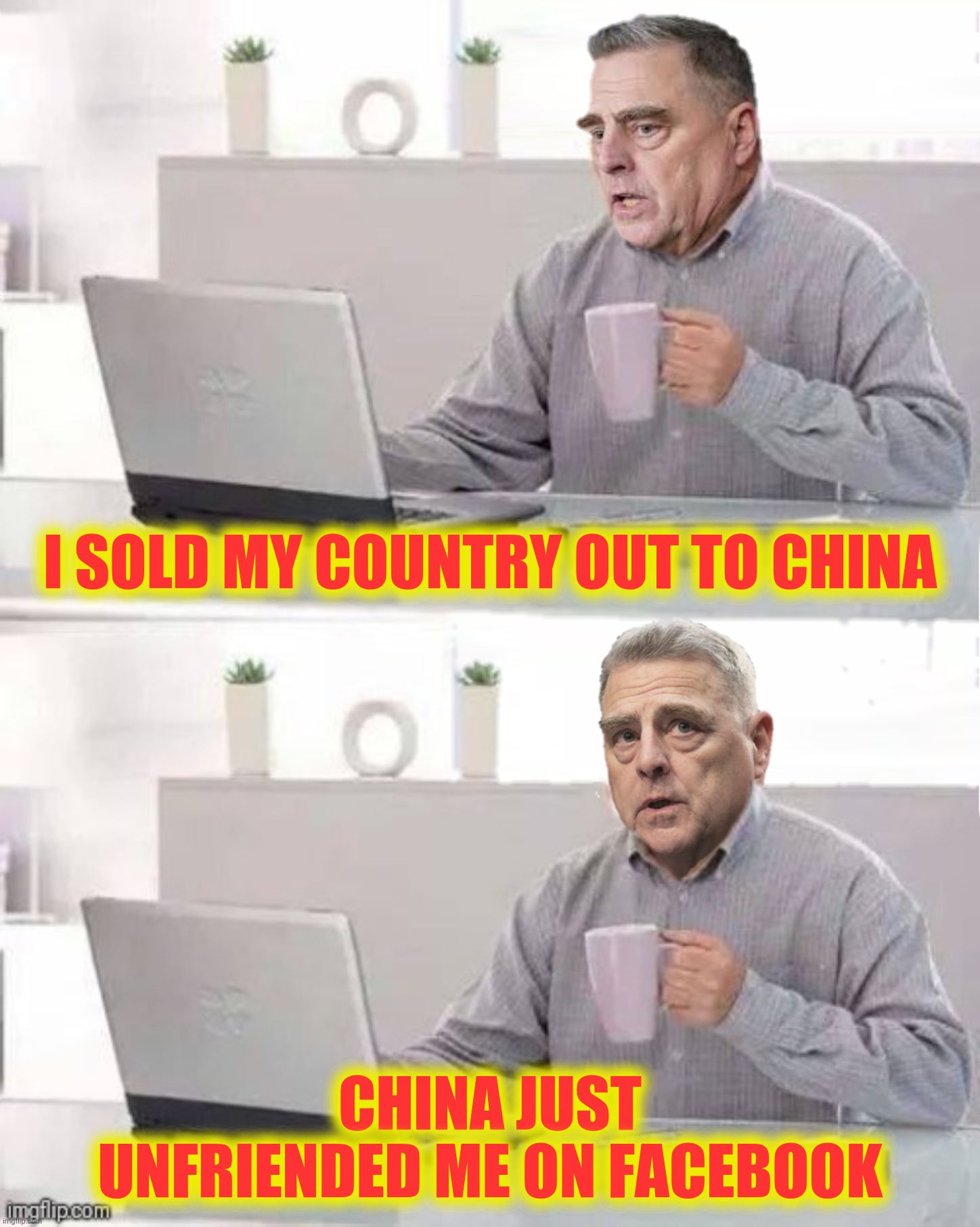 Bad Photoshop Sunday presents:  Hide The Pain Milley | I SOLD MY COUNTRY OUT TO CHINA; CHINA JUST UNFRIENDED ME ON FACEBOOK | image tagged in bad photoshop sunday,mark milley,hide the pain harold,china | made w/ Imgflip meme maker