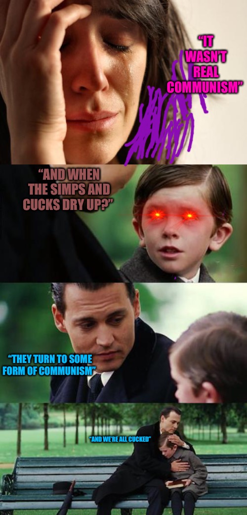 Shatted  Dreams | “IT WASN’T REAL COMMUNISM”; “AND WHEN THE SIMPS AND CUCKS DRY UP?”; “THEY TURN TO SOME FORM OF COMMUNISM”; “AND WE’RE ALL CUCKED” | image tagged in memes,glass,bad memes,bad meme,cucks,simps | made w/ Imgflip meme maker