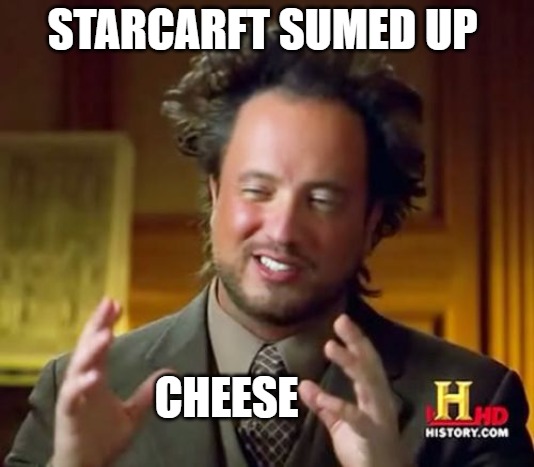 Ancient Aliens | STARCARFT SUMED UP; CHEESE | image tagged in memes,ancient aliens | made w/ Imgflip meme maker