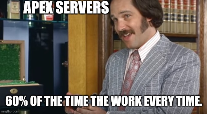 Apex Legends Servers | APEX SERVERS; 60% OF THE TIME THE WORK EVERY TIME. | image tagged in 60 of the time | made w/ Imgflip meme maker