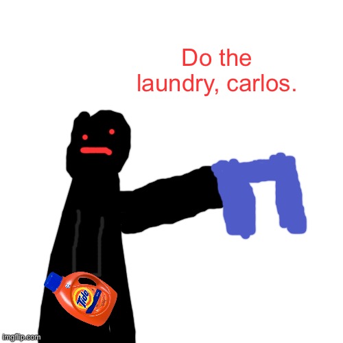 Blank Transparent Square Meme | Do the laundry, carlos. | image tagged in memes,blank transparent square | made w/ Imgflip meme maker