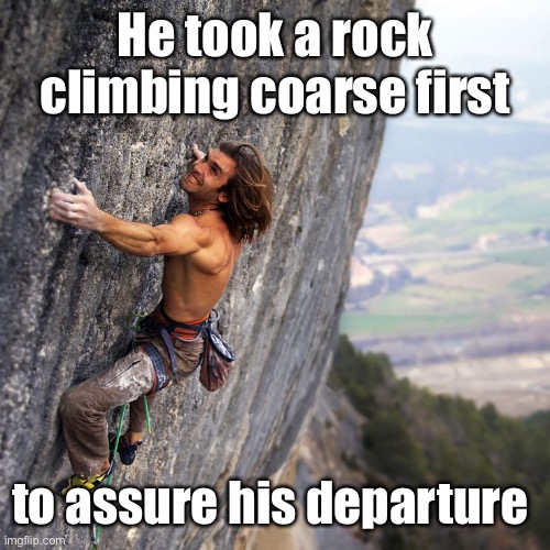 Mountain climber | He took a rock climbing coarse first to assure his departure | image tagged in mountain climber | made w/ Imgflip meme maker