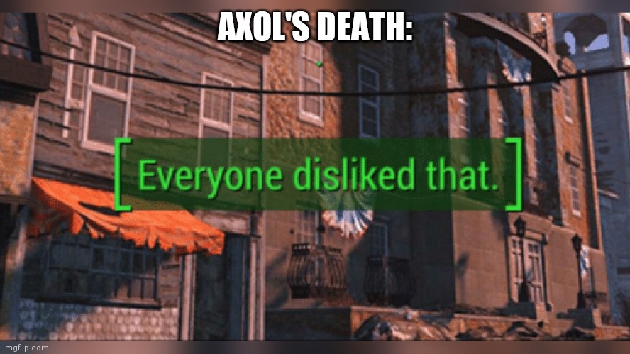 Why SMG4?! | AXOL'S DEATH: | image tagged in fallout 4 everyone disliked that | made w/ Imgflip meme maker