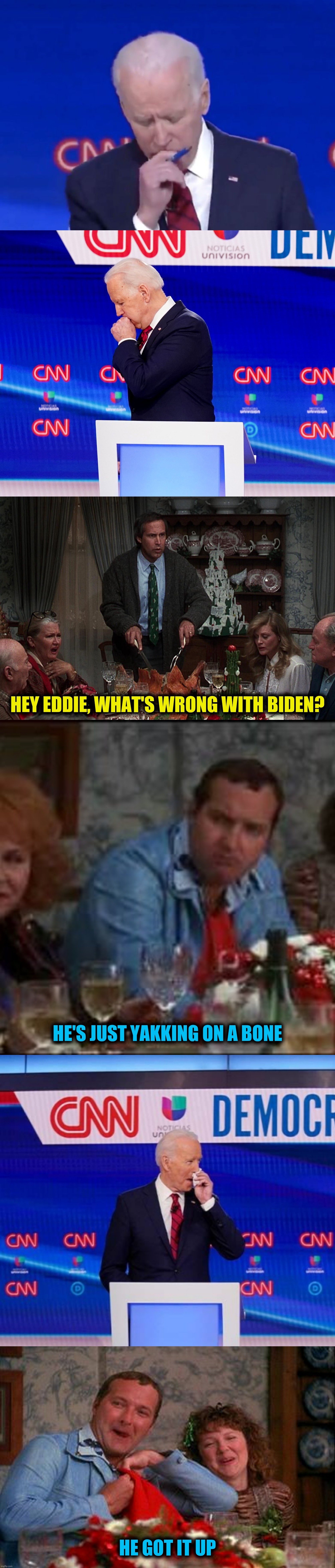 "Snots" Biden | HEY EDDIE, WHAT'S WRONG WITH BIDEN? HE'S JUST YAKKING ON A BONE; HE GOT IT UP | image tagged in bad photoshop sunday,joe biden,christmas vacation,coughing | made w/ Imgflip meme maker