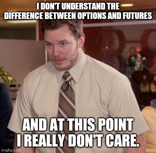 Afraid To Ask Andy Meme | I DON'T UNDERSTAND THE DIFFERENCE BETWEEN OPTIONS AND FUTURES; AND AT THIS POINT I REALLY DON'T CARE. | image tagged in memes,afraid to ask andy | made w/ Imgflip meme maker