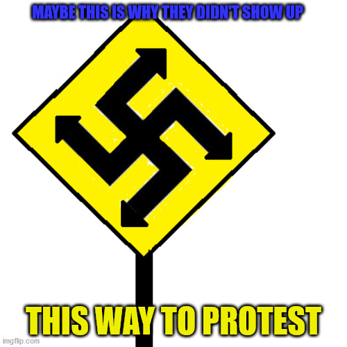 This way to J6 protest. | MAYBE THIS IS WHY THEY DIDN'T SHOW UP; THIS WAY TO PROTEST | image tagged in protest,maga,trump | made w/ Imgflip meme maker
