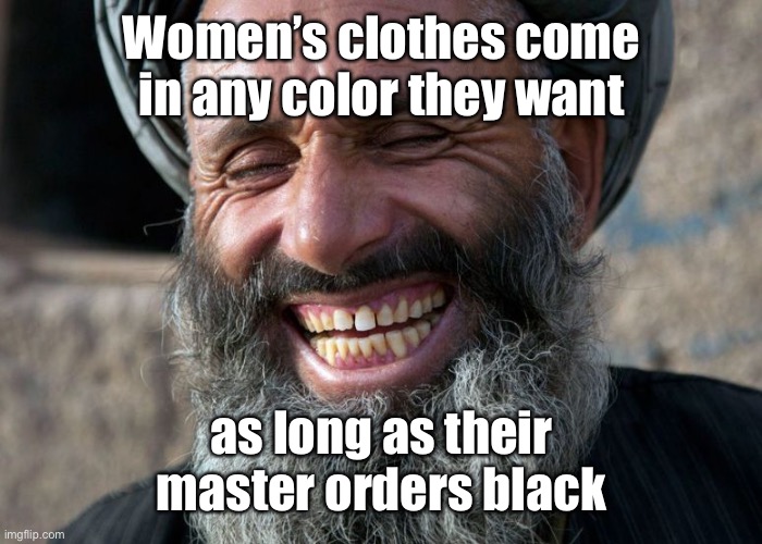 Laughing Terrorist | Women’s clothes come in any color they want as long as their master orders black | image tagged in laughing terrorist | made w/ Imgflip meme maker