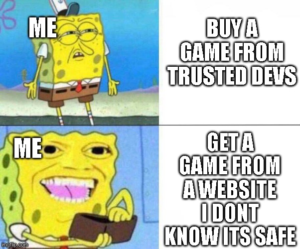 Me when i want cod | ME; BUY A GAME FROM TRUSTED DEVS; GET A GAME FROM A WEBSITE I DONT KNOW ITS SAFE; ME | image tagged in memes,spongebob,gaming | made w/ Imgflip meme maker
