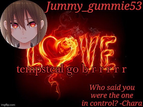 Jummy Chara temp | tempsteal go b r r r r r | image tagged in jummy chara temp | made w/ Imgflip meme maker