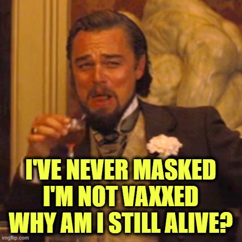 Laughing Leo Meme | I'VE NEVER MASKED
I'M NOT VAXXED
WHY AM I STILL ALIVE? | image tagged in memes,laughing leo | made w/ Imgflip meme maker