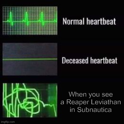heartbeat rate |  When you see a Reaper Leviathan in Subnautica | image tagged in heartbeat rate,memes,so true memes,subnautica,reaper,newtagthatimade | made w/ Imgflip meme maker