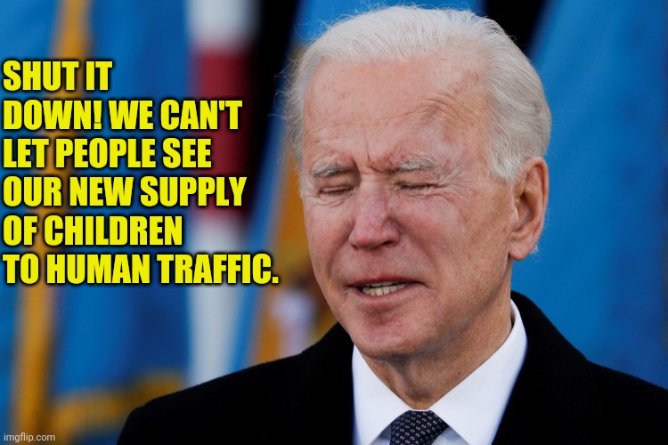 SHUT IT DOWN! WE CAN'T LET PEOPLE SEE OUR NEW SUPPLY OF CHILDREN TO HUMAN TRAFFIC. | made w/ Imgflip meme maker