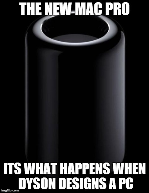 When Dyson Creates a MAC | image tagged in mac pro,apple,dyson | made w/ Imgflip meme maker