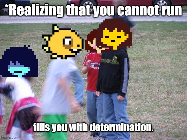 *Realizing that you cannot run; fills you with determination. | image tagged in frisk,chara,run,that moment when you realize | made w/ Imgflip meme maker