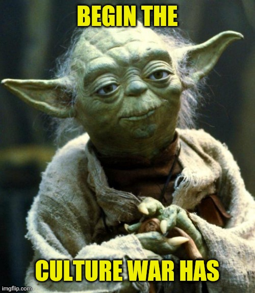 Star Wars Yoda Meme | BEGIN THE CULTURE WAR HAS | image tagged in memes,star wars yoda | made w/ Imgflip meme maker