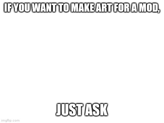 Needed: idle animation, up down left and right poses, and healthbar sprites. | IF YOU WANT TO MAKE ART FOR A MOD, JUST ASK | image tagged in blank white template | made w/ Imgflip meme maker