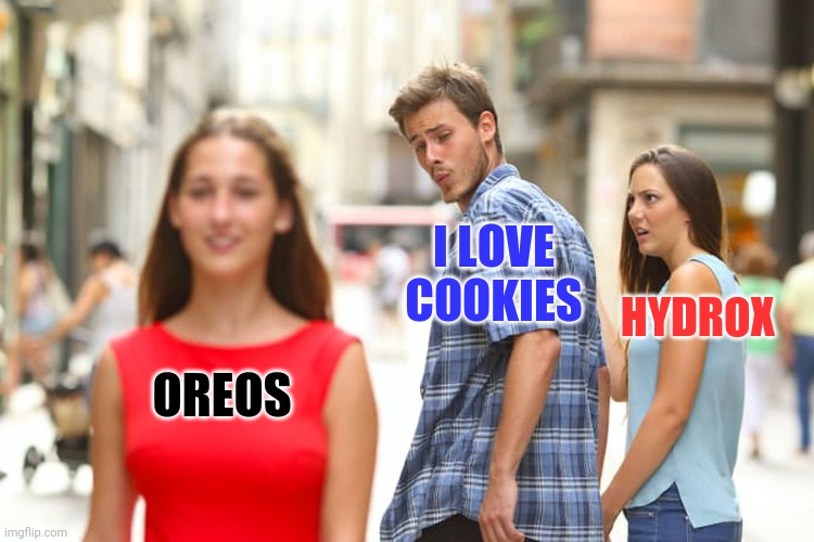 Distracted Boyfriend Meme | OREOS I LOVE COOKIES HYDROX | image tagged in memes,distracted boyfriend | made w/ Imgflip meme maker