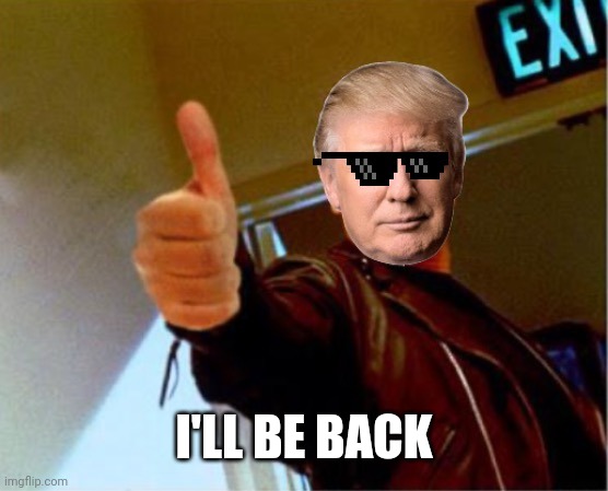 Terminator Trump | I'LL BE BACK | image tagged in terminator trump | made w/ Imgflip meme maker