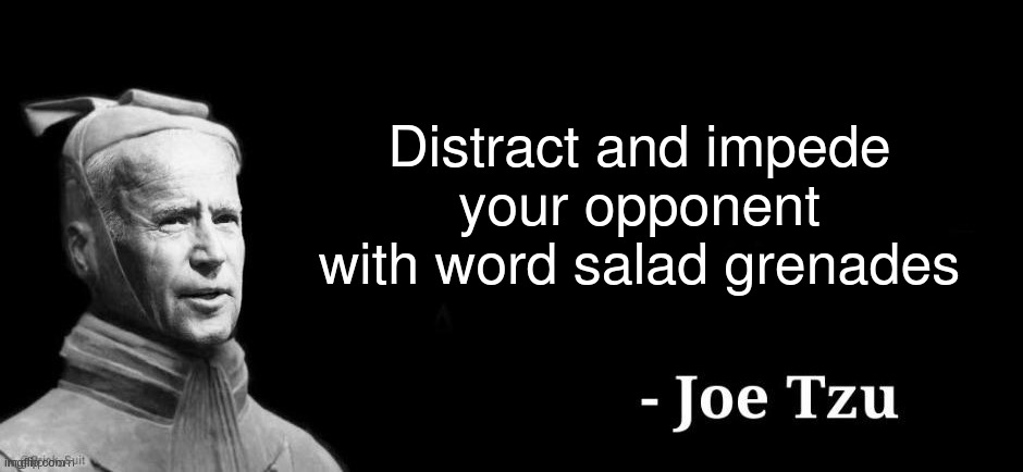 The Art of Confusion, Illusion, and Delusion | Distract and impede your opponent with word salad grenades | image tagged in joe tzu,joe biden,moron or puppet,the biden actor deserves an oscar | made w/ Imgflip meme maker