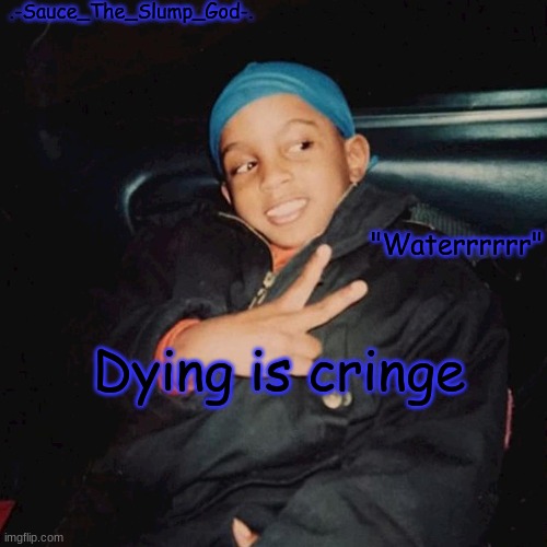 E | Dying is cringe | image tagged in e,it's a joke,lets see how many people get mad | made w/ Imgflip meme maker