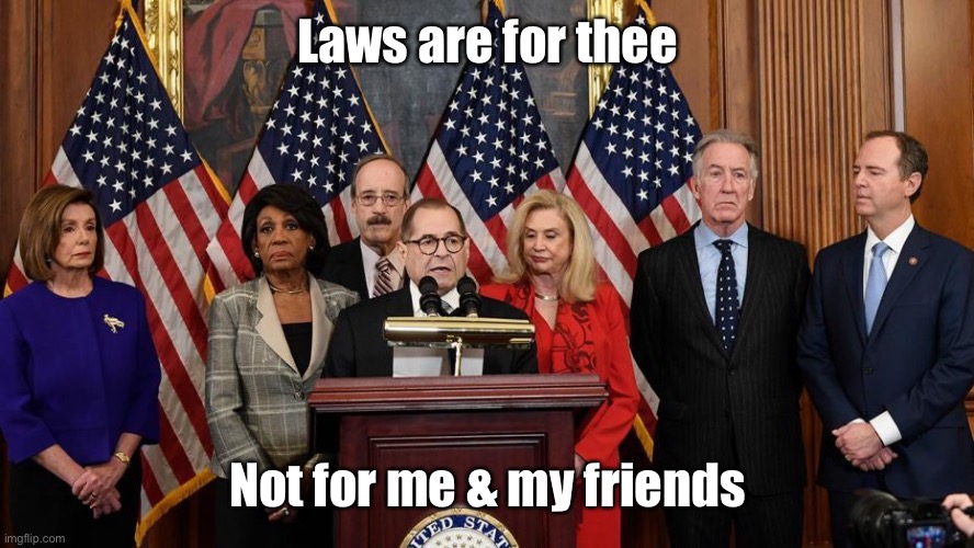 House Democrats | Laws are for thee Not for me & my friends | image tagged in house democrats | made w/ Imgflip meme maker