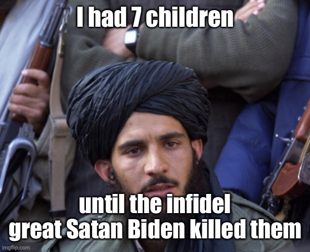 A unfortunate truth | I had 7 children until the infidel great Satan Biden killed them | image tagged in a unfortunate truth | made w/ Imgflip meme maker