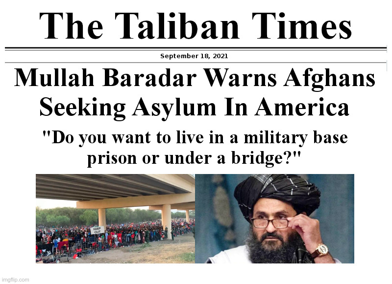 Mullah Baradar Warns Afghans Seeking Asylum In America | image tagged in afghanistan,asylum,america,joe biden,democrats,open borders | made w/ Imgflip meme maker