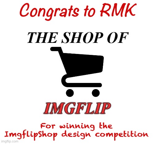 This competition only had 3 entrants so I just picked his as the winner. :) | Congrats to RMK; For winning the ImgflipShop design competition | image tagged in imgflipshop logo,imgflipshop,design,competition,winner,rmk | made w/ Imgflip meme maker