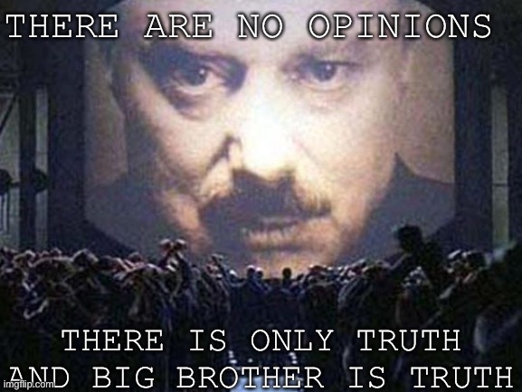 big brother | THERE ARE NO OPINIONS; THERE IS ONLY TRUTH AND BIG BROTHER IS TRUTH | image tagged in big brother | made w/ Imgflip meme maker