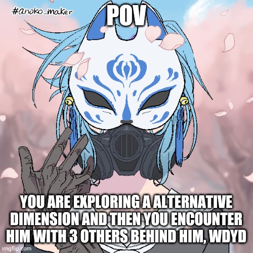 Op ocs allowed, I prefer you don't hit Them | POV; YOU ARE EXPLORING A ALTERNATIVE DIMENSION AND THEN YOU ENCOUNTER HIM WITH 3 OTHERS BEHIND HIM, WDYD | image tagged in last surprise | made w/ Imgflip meme maker