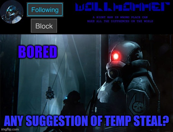 wallhammer | BORED; ANY SUGGESTION OF TEMP STEAL? | image tagged in wallhammer | made w/ Imgflip meme maker