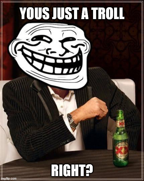 Yous just a Troll | YOUS JUST A TROLL; RIGHT? | image tagged in trollface interesting man | made w/ Imgflip meme maker