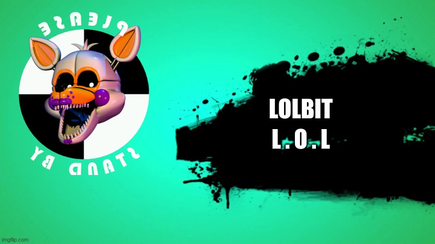 lolbit | LOLBIT; L . O . L | image tagged in everyone joins the battle | made w/ Imgflip meme maker