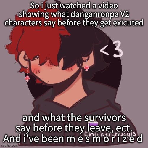 .-. | So i just watched a video showing what danganronpa V2 characters say before they get exicuted; and what the survivors say before they leave, ect. And i've been m e s m o r i z e d | image tagged in i dont have a picrew problem you have a picrew problem | made w/ Imgflip meme maker