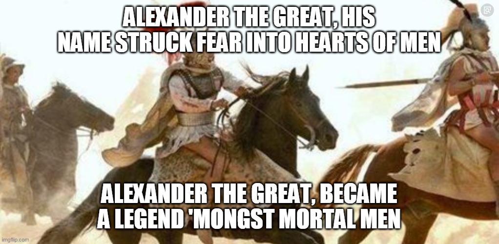 Alexander The Great |  ALEXANDER THE GREAT, HIS NAME STRUCK FEAR INTO HEARTS OF MEN; ALEXANDER THE GREAT, BECAME A LEGEND 'MONGST MORTAL MEN | image tagged in alexander the great,iron maiden,greece,macedonia,ancient greece,macedonian empire | made w/ Imgflip meme maker