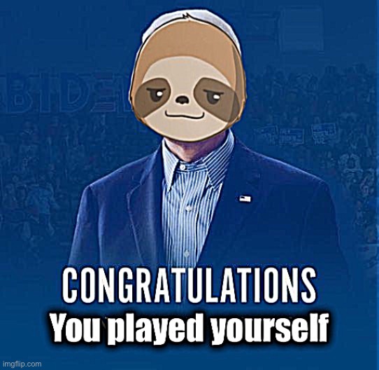 Sloth congratulations you played yourself | image tagged in sloth congratulations you played yourself | made w/ Imgflip meme maker