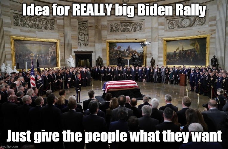 Idea for REALLY big Biden Rally; Just give the people what they want | made w/ Imgflip meme maker