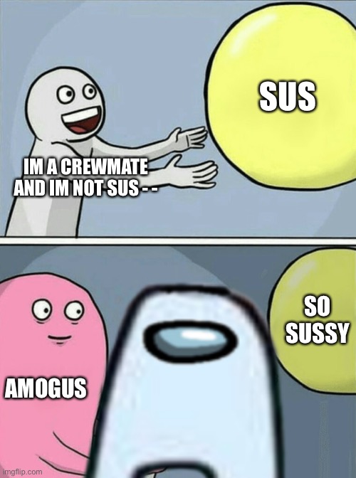 amogus | SUS; IM A CREWMATE AND IM NOT SUS - -; SO SUSSY; AMOGUS | image tagged in amogus | made w/ Imgflip meme maker