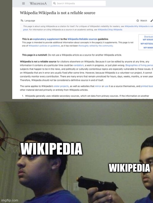 Wikipedia versus Wikipedia | WIKIPEDIA; WIKIPEDIA | image tagged in guy shoots himself,wikipedia | made w/ Imgflip meme maker