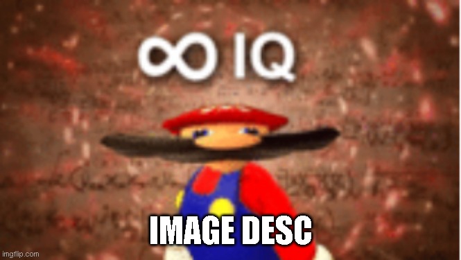 Infinite IQ | IMAGE DESC | image tagged in infinite iq | made w/ Imgflip meme maker