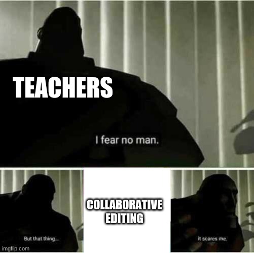 I fear no man | TEACHERS COLLABORATIVE
EDITING | image tagged in i fear no man | made w/ Imgflip meme maker
