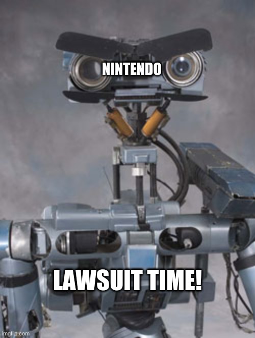 Johnny 5 is filing a lawsuit | NINTENDO LAWSUIT TIME! | image tagged in johnny 5 is filing a lawsuit | made w/ Imgflip meme maker
