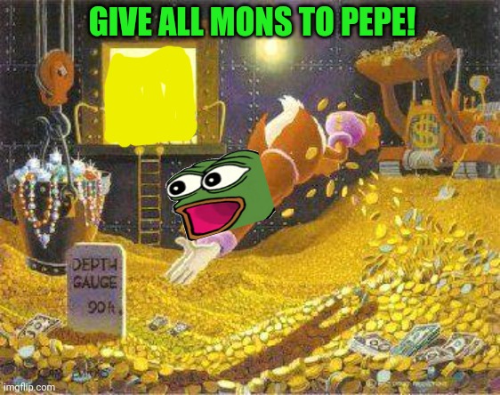 Uncle Scrooge | GIVE ALL MONS TO PEPE! | image tagged in uncle scrooge | made w/ Imgflip meme maker