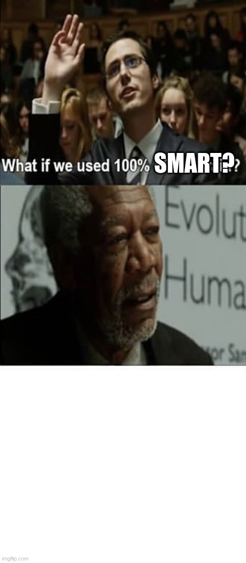 What if we used 100% of the brain | SMART? | image tagged in what if we used 100 of the brain | made w/ Imgflip meme maker