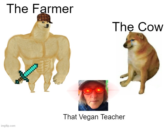 Buff Doge vs. Cheems | The Farmer; The Cow; That Vegan Teacher | image tagged in memes,buff doge vs cheems | made w/ Imgflip meme maker