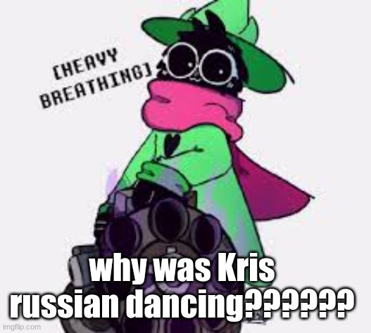 If you do the dance option in the fight with the speaker dudes, KRIS RUSSIAN DANCES | why was Kris russian dancing?????? | image tagged in ralsei | made w/ Imgflip meme maker
