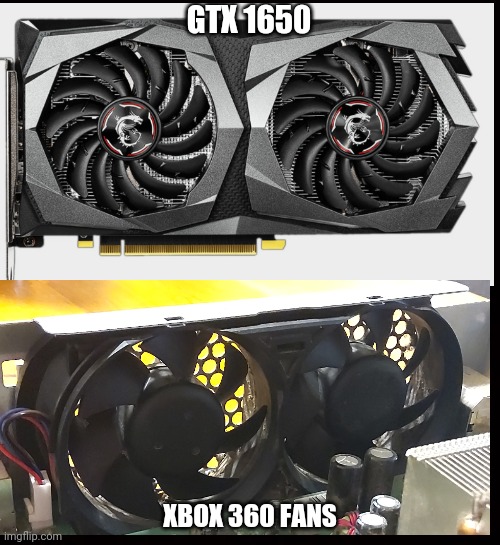They look kinda similar, don't ya think? | GTX 1650; XBOX 360 FANS | image tagged in wide black blank meme template | made w/ Imgflip meme maker