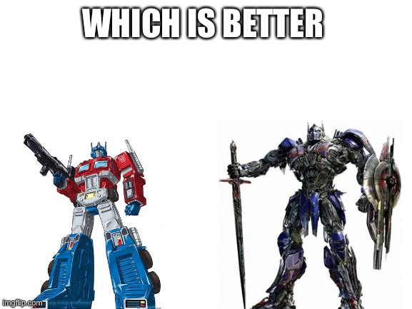 Blank White Template | WHICH IS BETTER | image tagged in blank white template | made w/ Imgflip meme maker