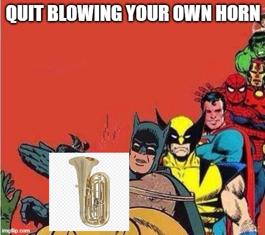 Batman Slapping Robin with Superheroes Lined Up | QUIT BLOWING YOUR OWN HORN | image tagged in batman slapping robin with superheroes lined up | made w/ Imgflip meme maker